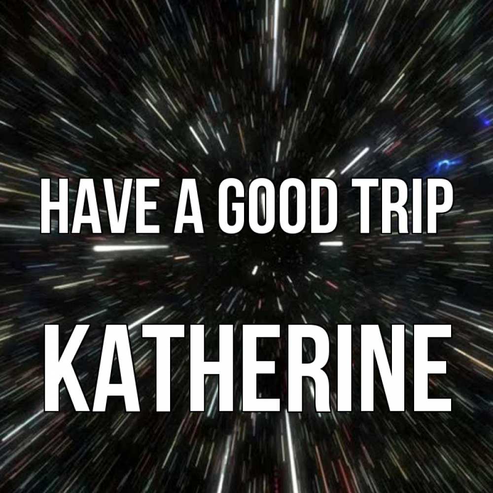Greetings card с именем, Katherine Have a good trip туннель Greetings with text for free download 