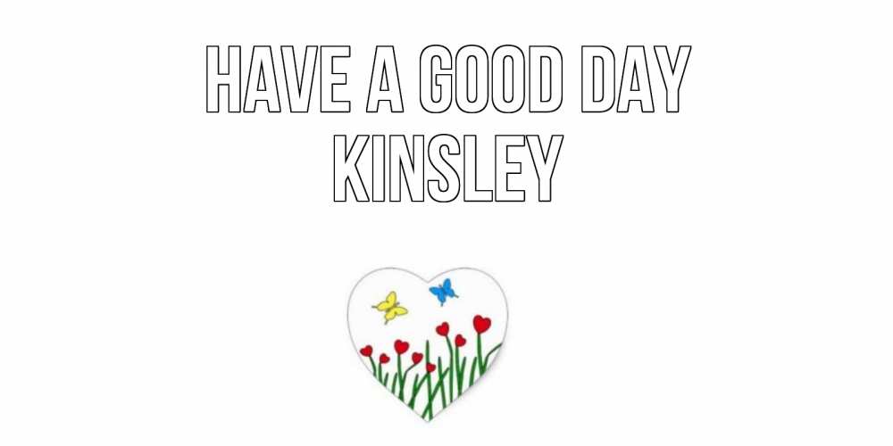Greetings card с именем, Kinsley Have a good day позитив Greetings with text for free download 