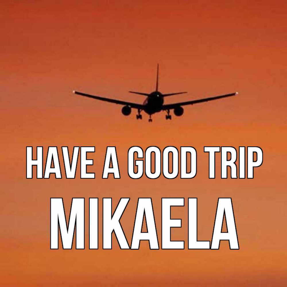 Greetings card с именем, Mikaela Have a good trip силуэт самолета Greetings with text for free download 