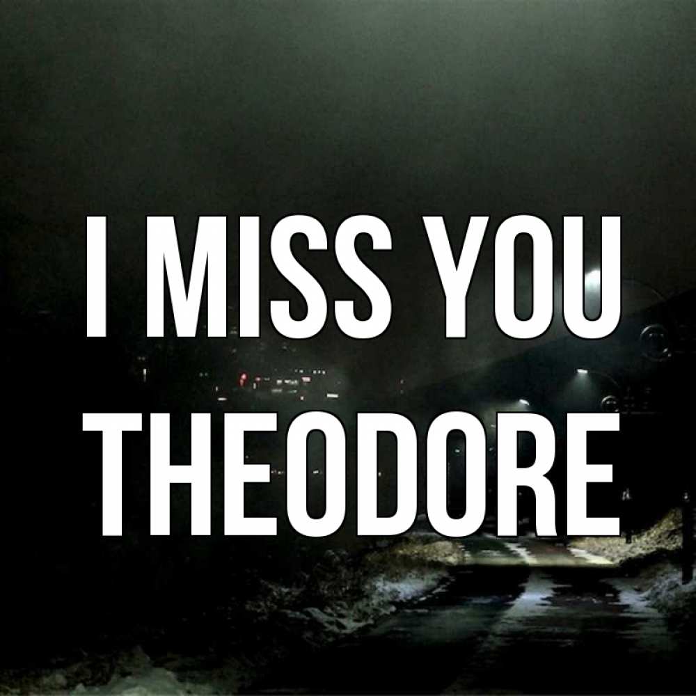 Greetings card с именем, Theodore I miss you окраина города Greetings with text for free download 