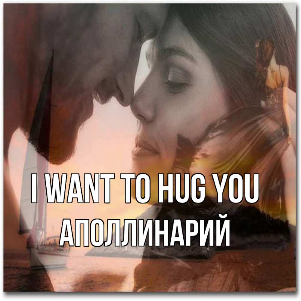 Greetings card с именем, Аполлинарий I want to hug you возлюбленные Greetings with text for free download 