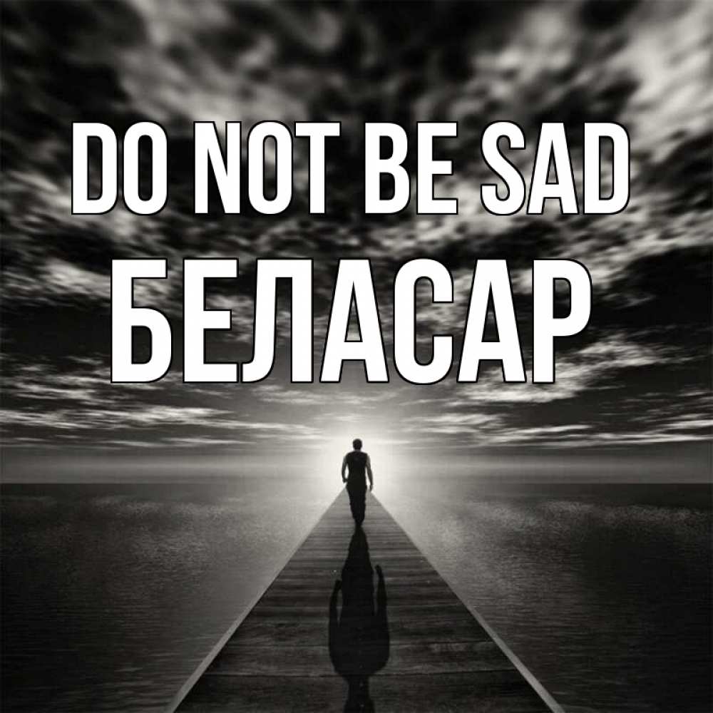 Greetings card с именем, Беласар Do not be sad человек Greetings with text for free download 
