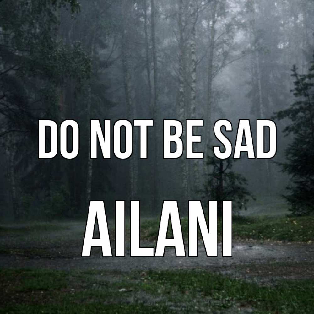 Greetings card с именем, Ailani Do not be sad осень Greetings with text for free download 
