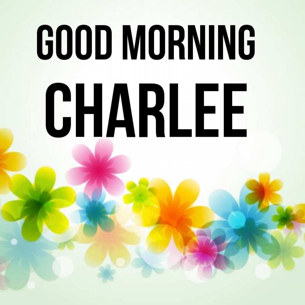 Greetings card с именем, Charlee Good morning позитивные цветочки Greetings with text for free download 