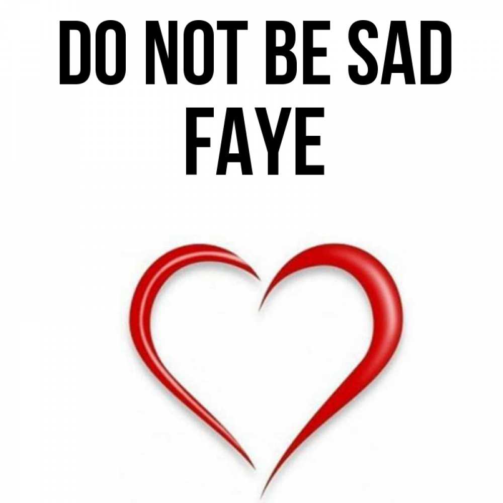 Greetings card с именем, Faye Do not be sad для любимой Greetings with text for free download 