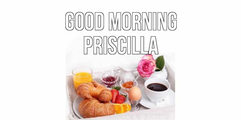 Greetings card с именем, Priscilla Good morning завтрак Greetings with text for free download 