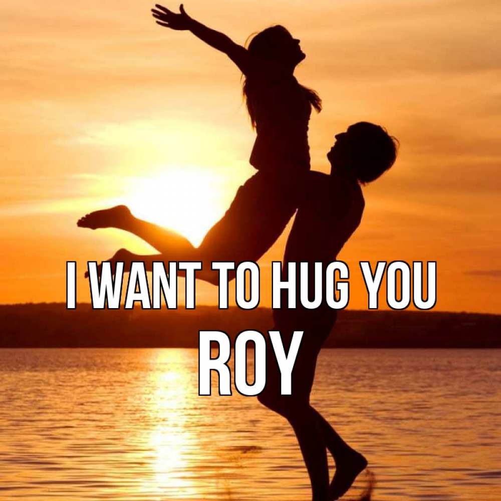 Greetings card с именем, Roy I want to hug you парень поднимает девушку и она летит Greetings with text for free download 