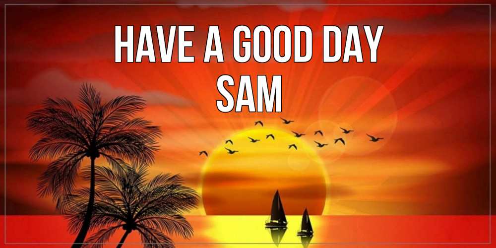 Greetings card с именем, Sam Have a good day открытки с пожеланиями хорошего дня Greetings with text for free download 