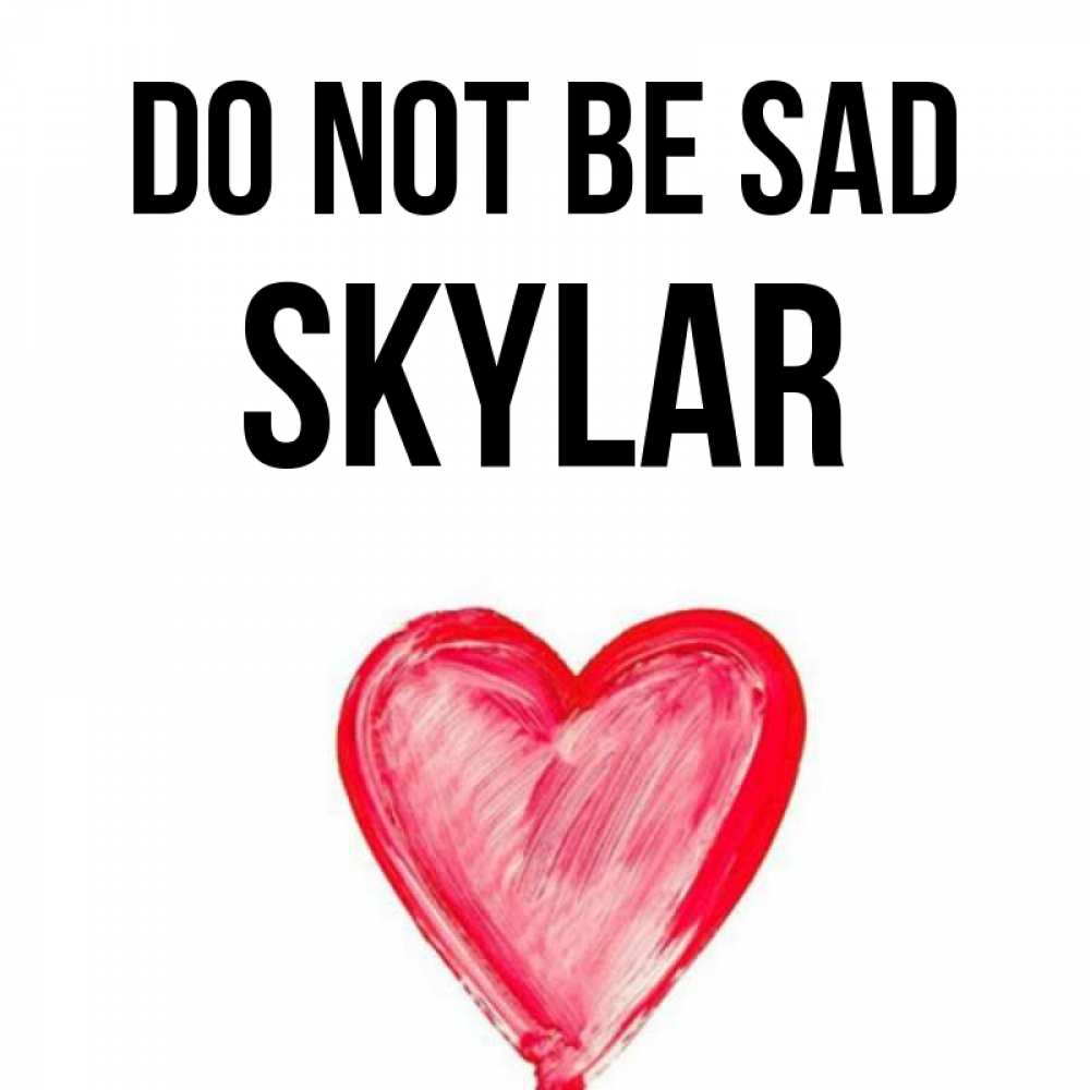 Greetings card с именем, Skylar Do not be sad сердечко Greetings with text for free download 