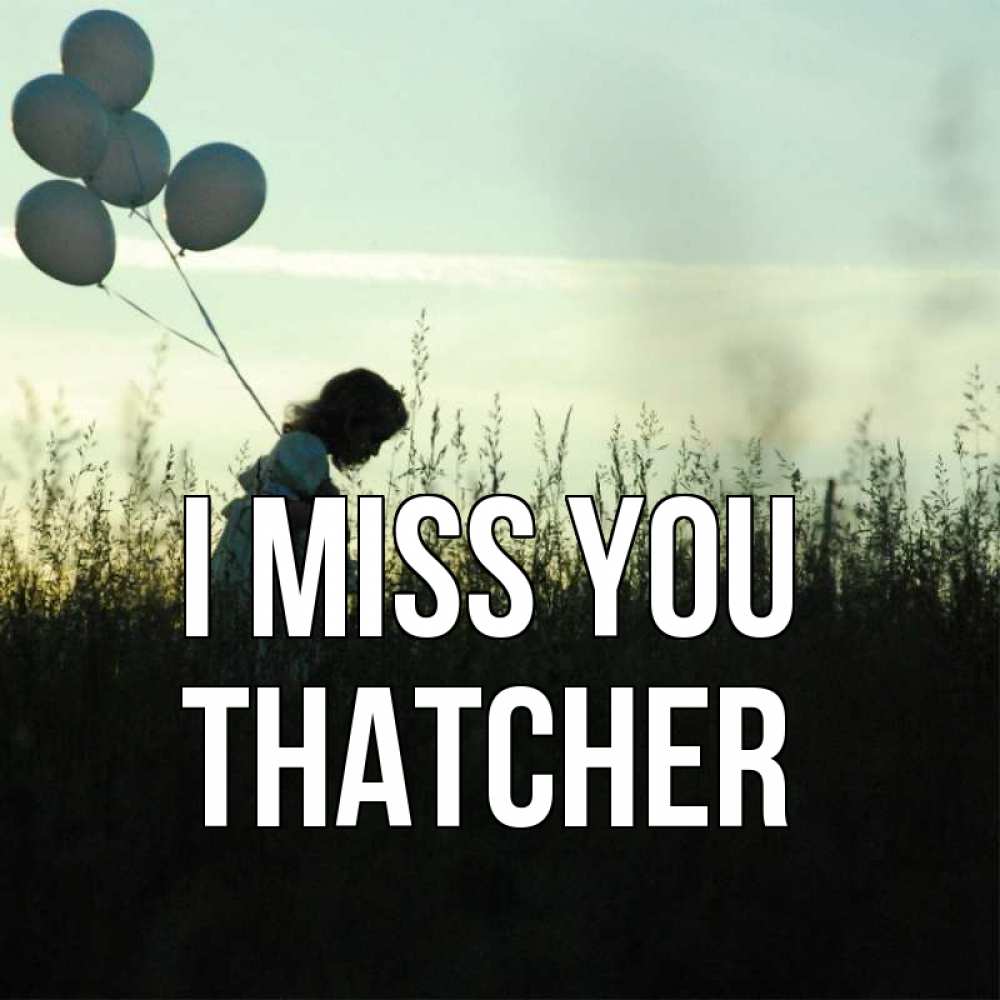 Greetings card с именем, Thatcher I miss you приходи ко мне и давай дружить Greetings with text for free download 