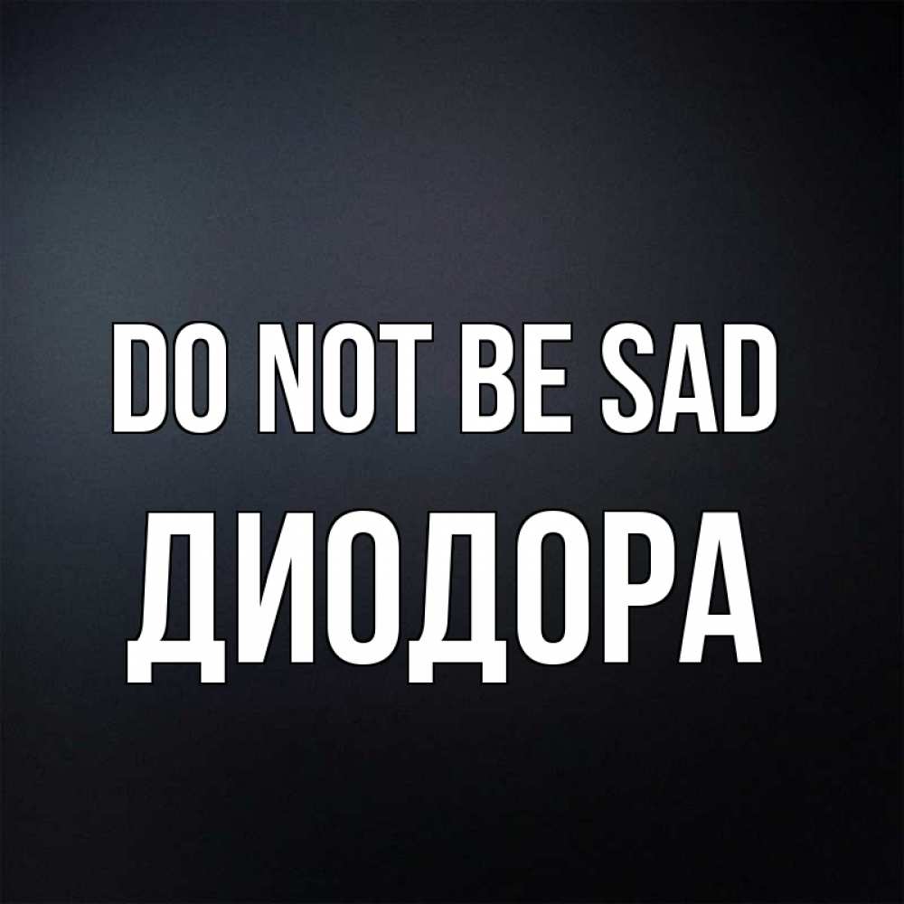 Greetings card с именем, Диодора Do not be sad Градиент серый Greetings with text for free download 