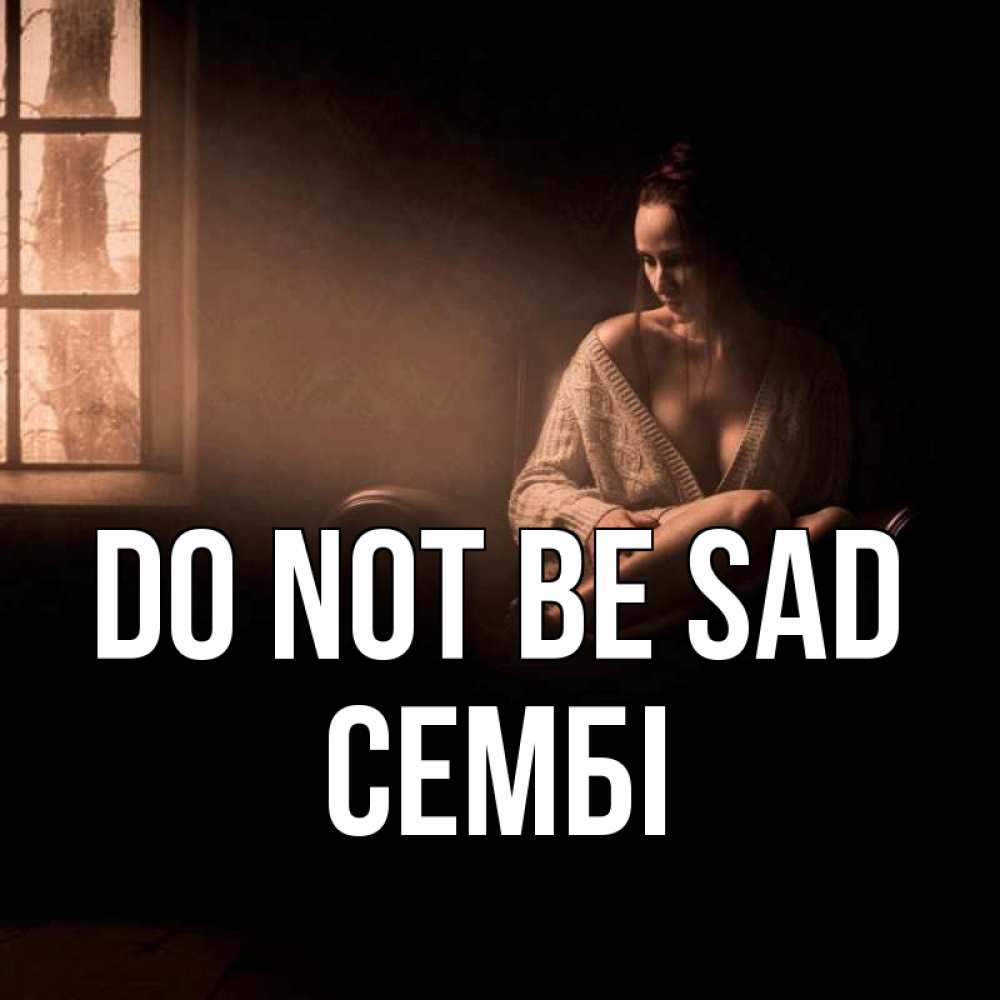 Greetings card с именем, СЕМБІ Do not be sad сидя у окна Greetings with text for free download 