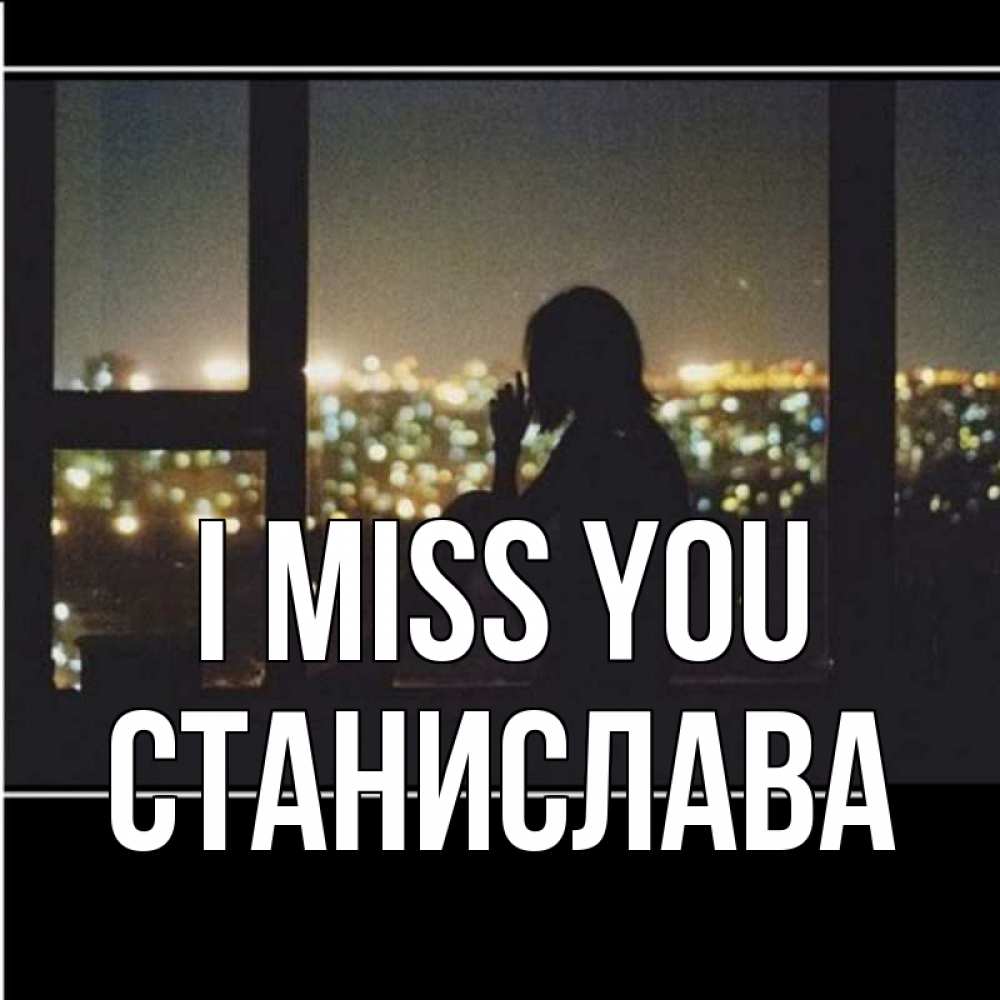 Greetings card с именем, Станислава I miss you у окна Greetings with text for free download 