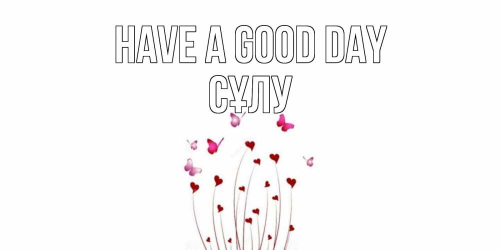 Greetings card с именем, СҰЛУ Have a good day отличного дня Greetings with text for free download 