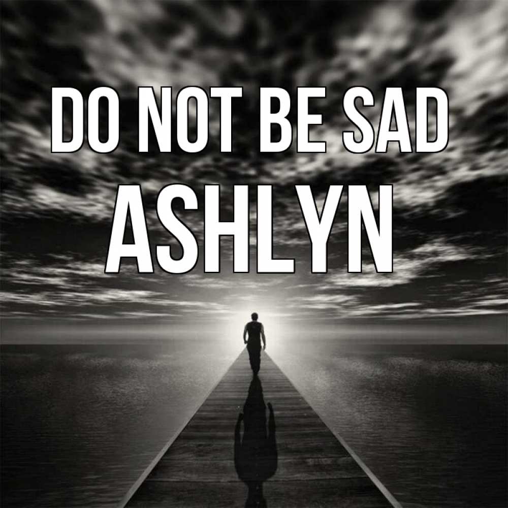 Greetings card с именем, Ashlyn Do not be sad человек Greetings with text for free download 