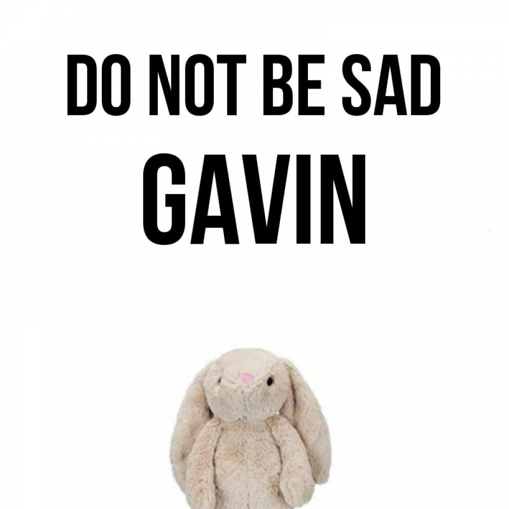 Greetings card с именем, Gavin Do not be sad детская игрушка зайчика Greetings with text for free download 
