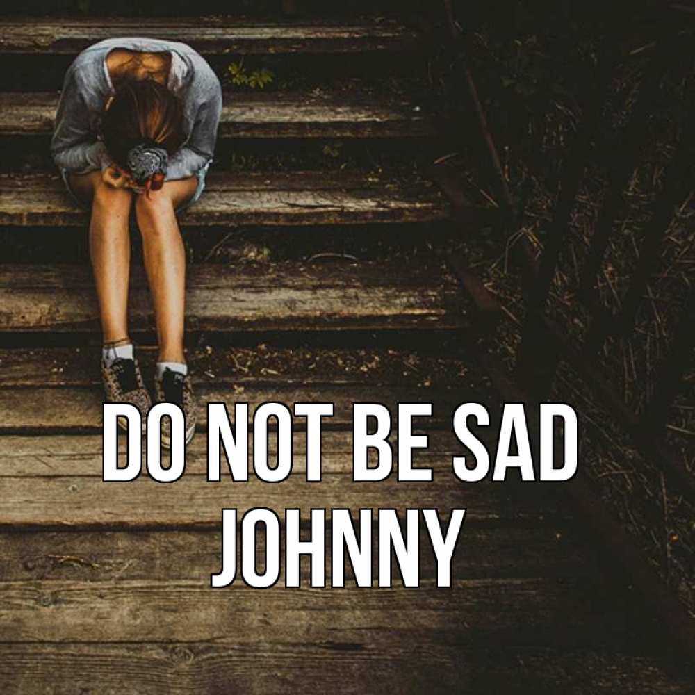 Greetings card с именем, Johnny Do not be sad девушка сидит на деревянных ступеньках Greetings with text for free download 