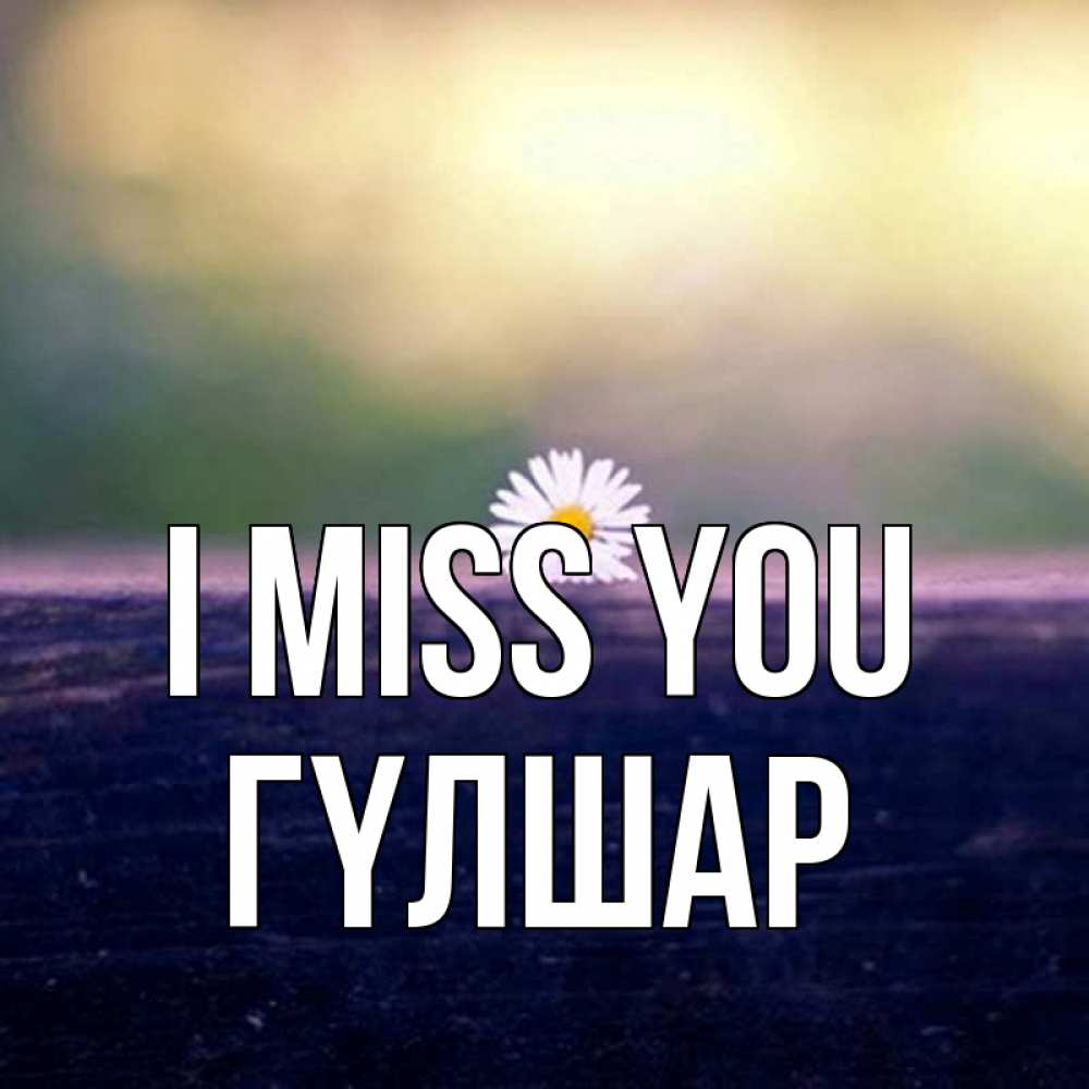 Greetings card с именем, ГҮЛШАР I miss you приходи в гости Greetings with text for free download 