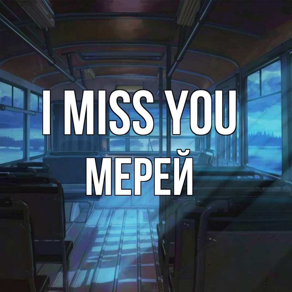Greetings card с именем, МЕРЕЙ I miss you тоска Greetings with text for free download 