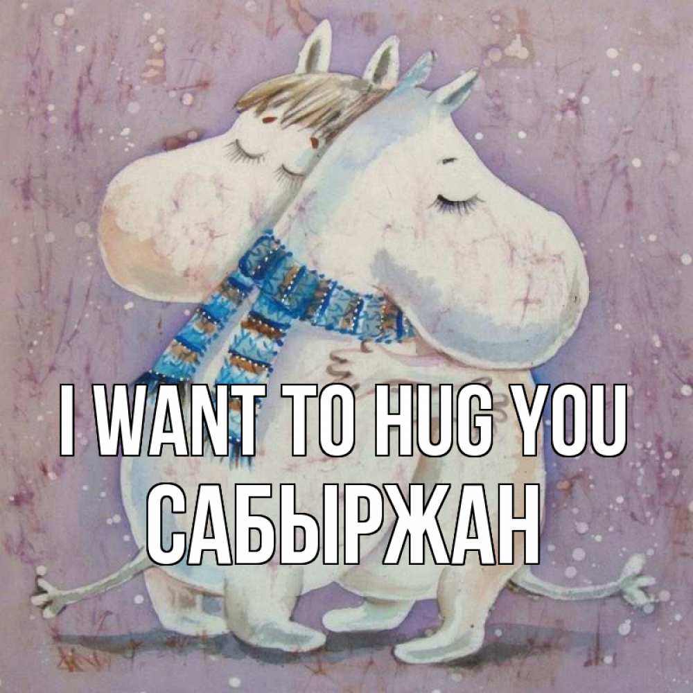 Greetings card с именем, САБЫРЖАН I want to hug you персонажи из сказок Greetings with text for free download 