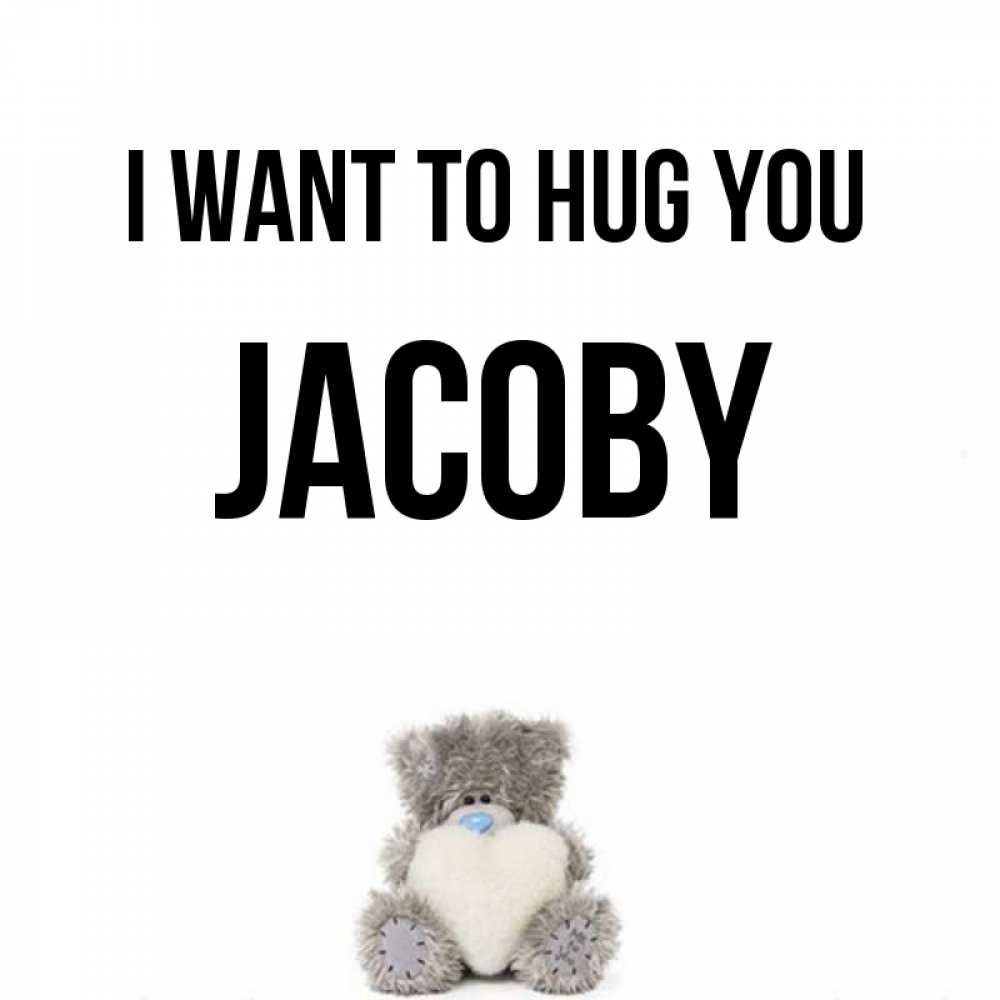 Greetings card с именем, Jacoby I want to hug you медвежонок с сердечком белого цвета Greetings with text for free download 