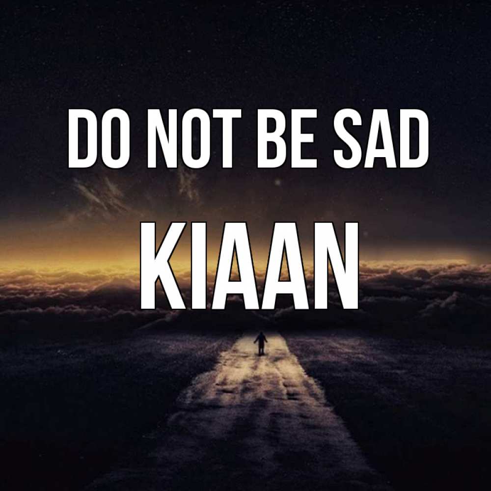 Greetings card с именем, Kiaan Do not be sad дорога в никуда Greetings with text for free download 