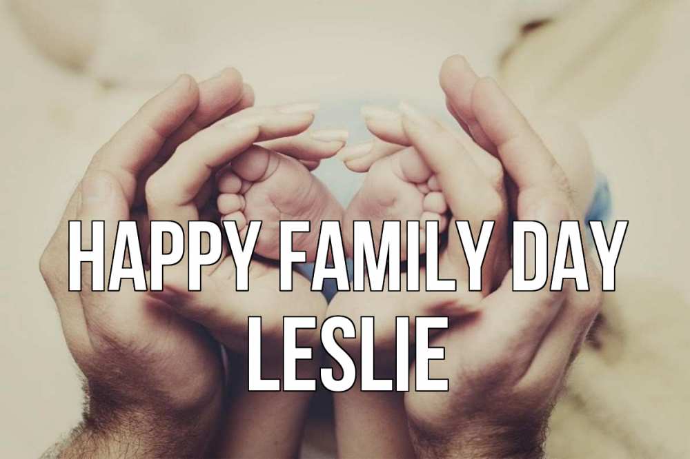 Greetings card с именем, Leslie happy family day Семья, малыш, руки Greetings with text for free download 