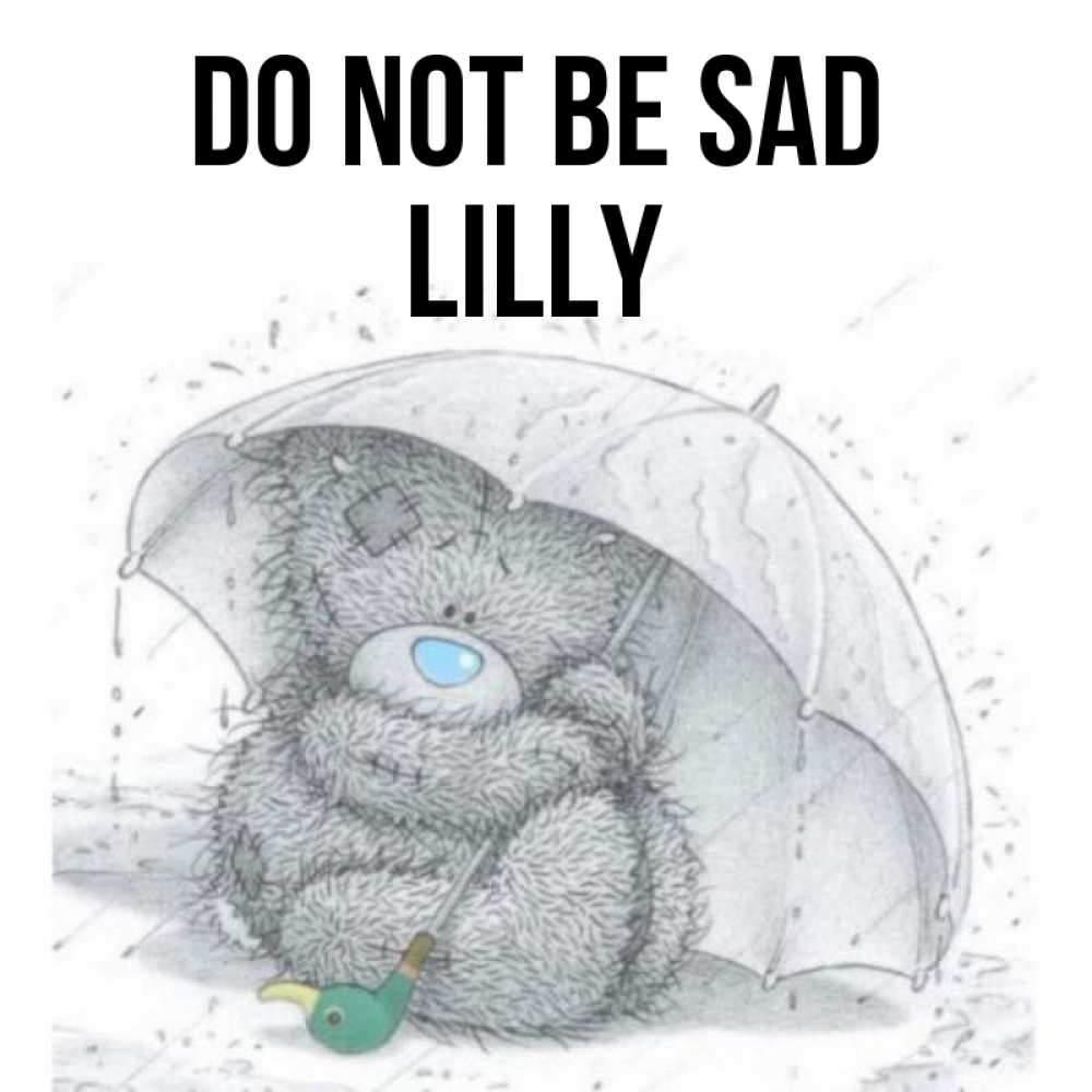 Greetings card с именем, Lilly Do not be sad спасите мишку Тедди Greetings with text for free download 