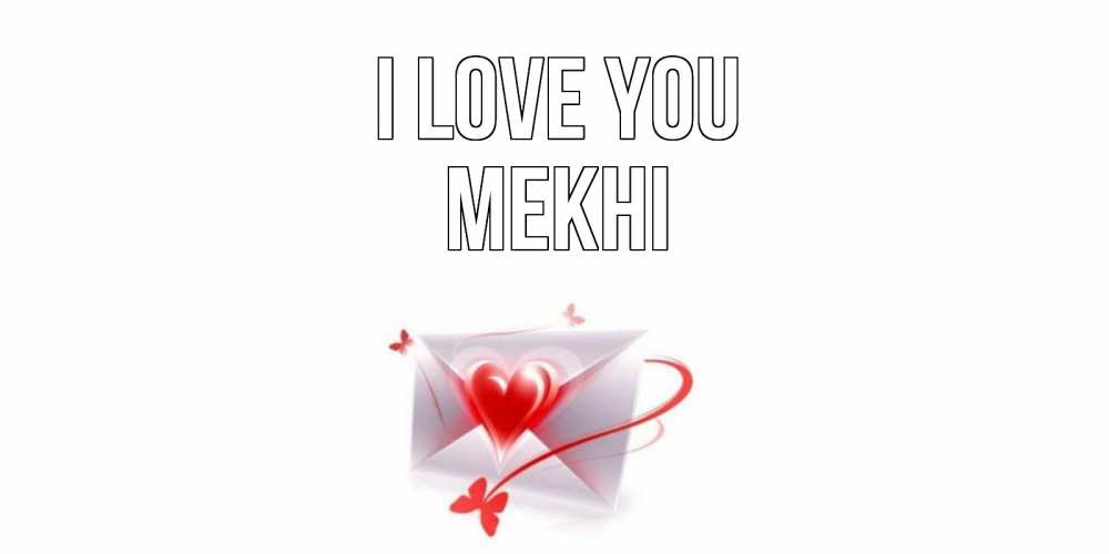 Greetings card с именем, Mekhi I love you конверт, сердце Greetings with text for free download 