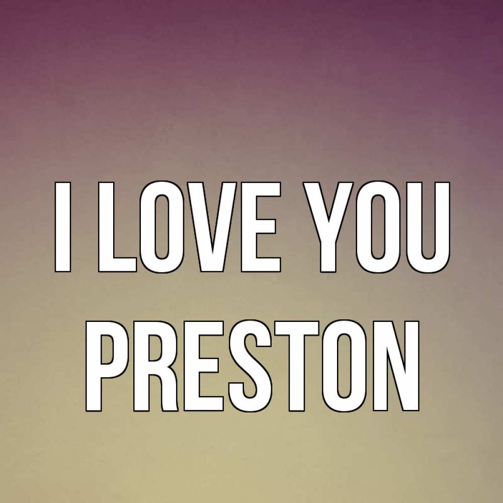Greetings card с именем, Preston I love you для любимой Greetings with text for free download 