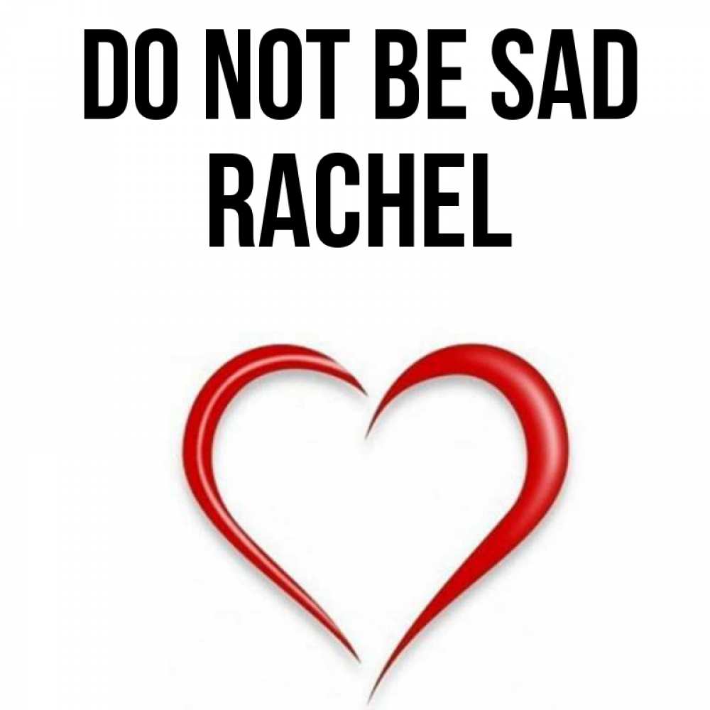 Greetings card с именем, Rachel Do not be sad для любимой Greetings with text for free download 