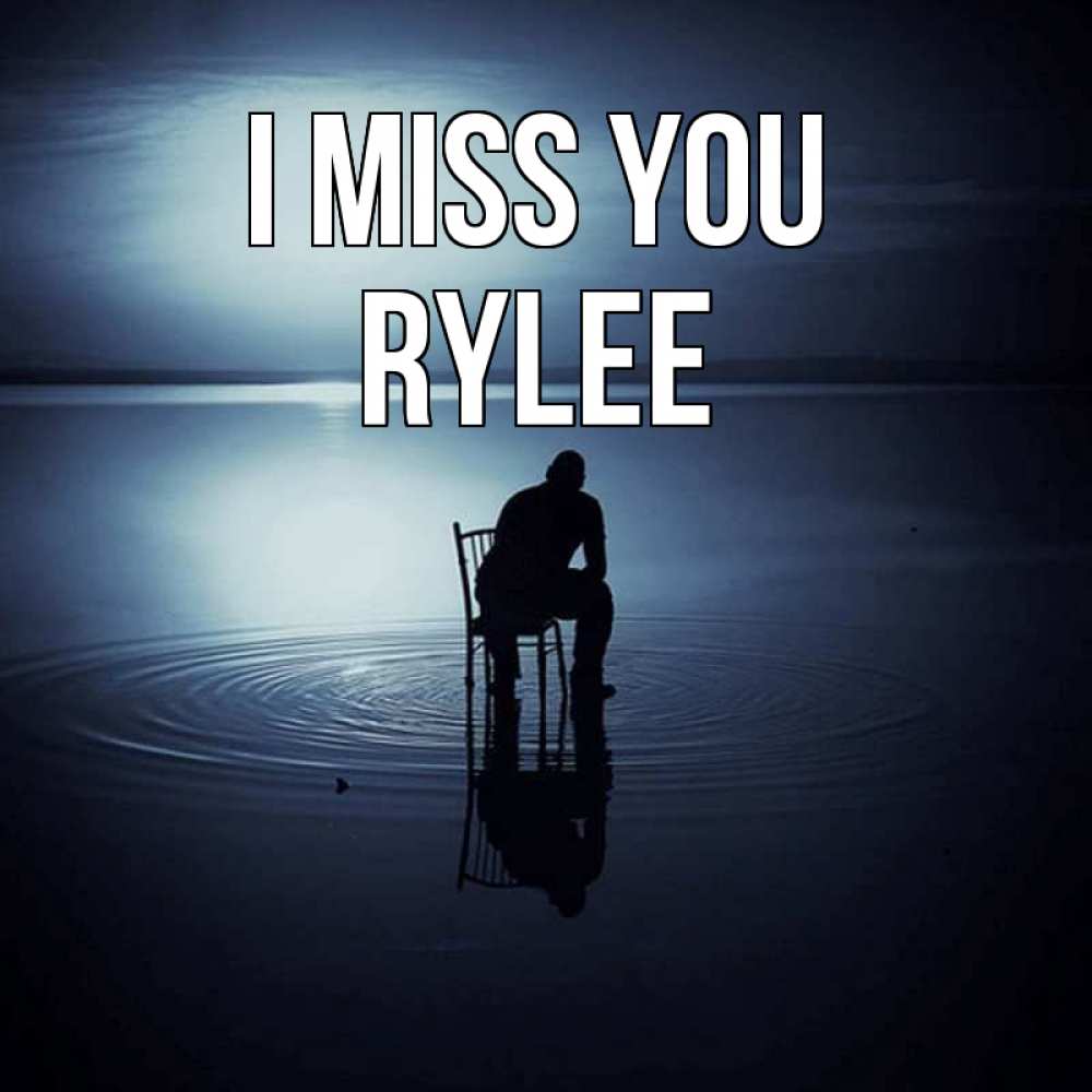 Greetings card с именем, Rylee I miss you грусть Greetings with text for free download 