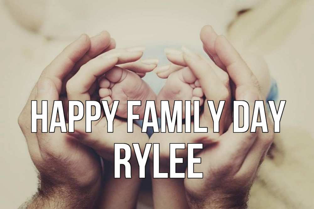 Greetings card с именем, Rylee happy family day Семья, малыш, руки Greetings with text for free download 