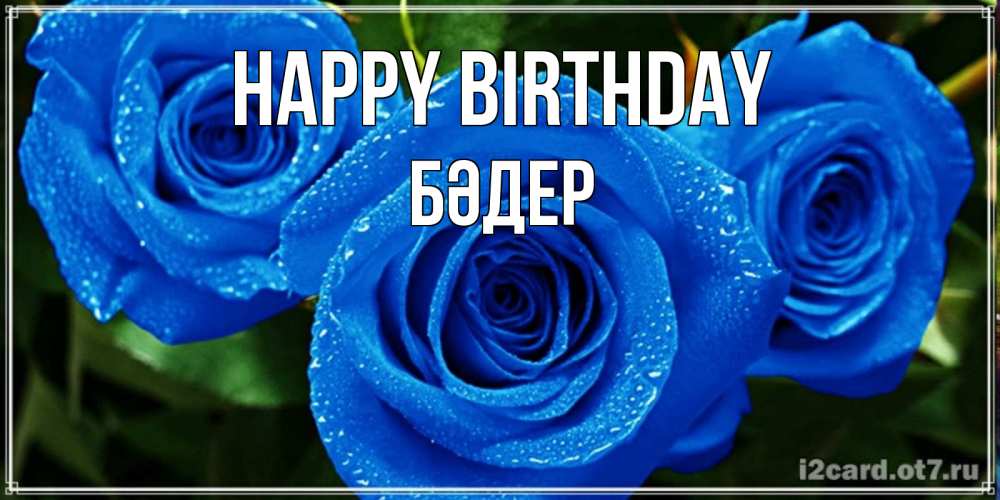 Greetings card с именем, БӘДЕР Happy Birthday розы с синим цветом Greetings with text for free download 