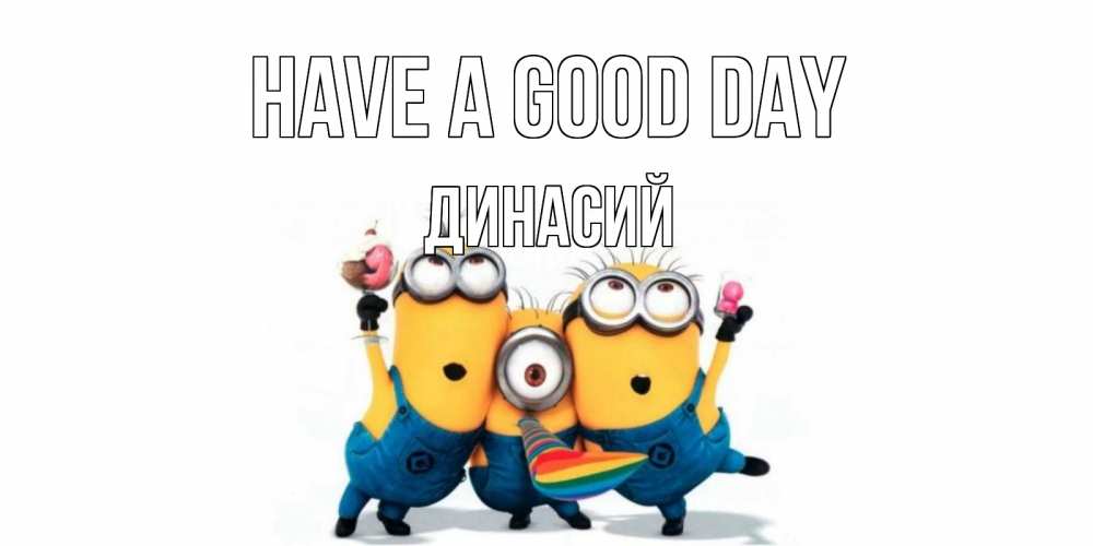 Greetings card с именем, Динасий Have a good day миньоны и прекрасный день Greetings with text for free download 