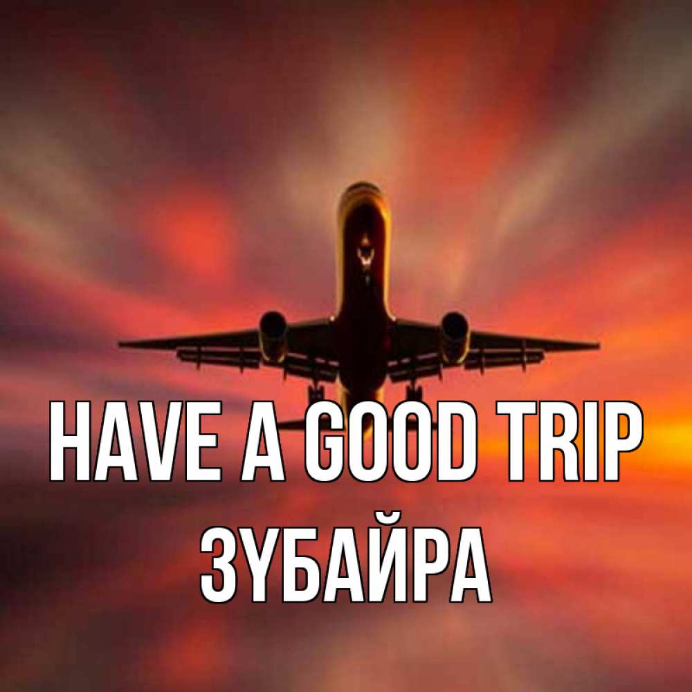 Greetings card с именем, ЗҮБАЙРА Have a good trip самолет набирает высоту Greetings with text for free download 