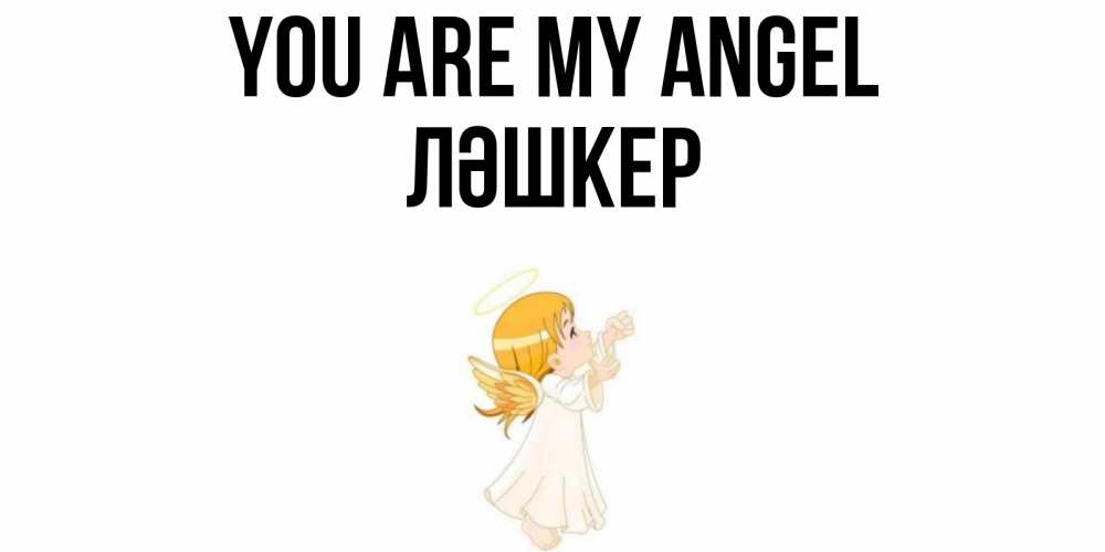 Greetings card с именем, ЛӘШКЕР You are my angel ангел, девочка Greetings with text for free download 