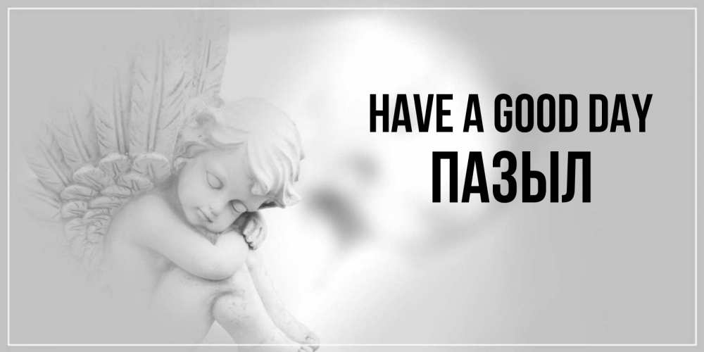Greetings card с именем, ПАЗЫЛ Have a good day ангел Greetings with text for free download 