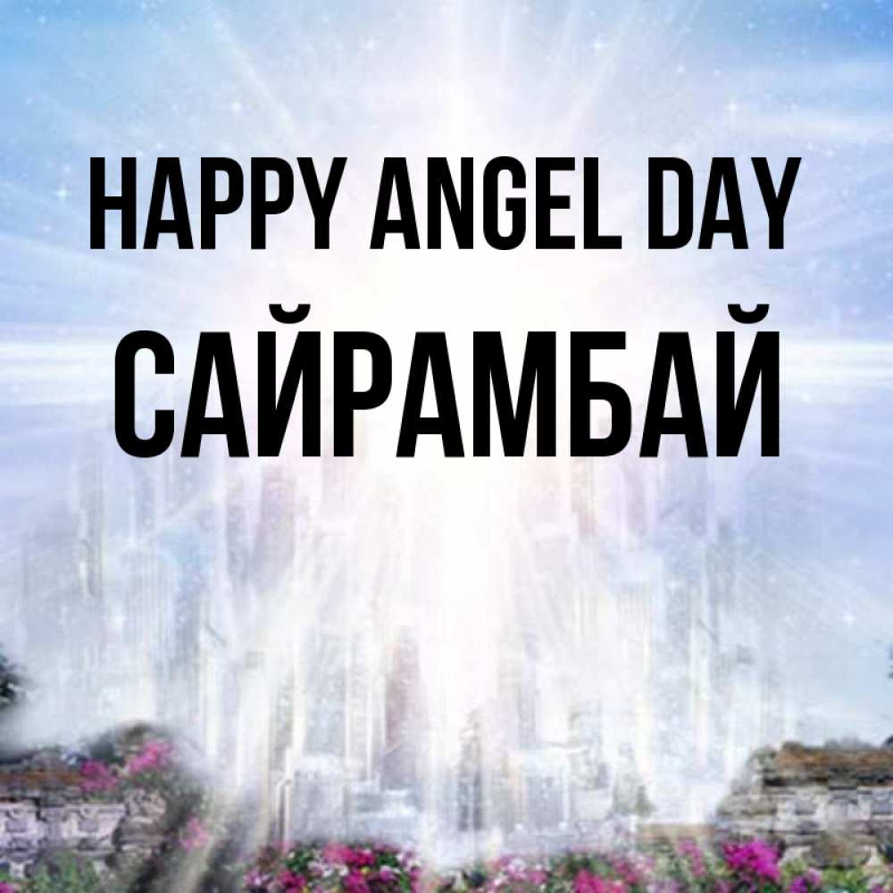 Greetings card с именем, САЙРАМБАЙ happy angel day небесный свет Greetings with text for free download 