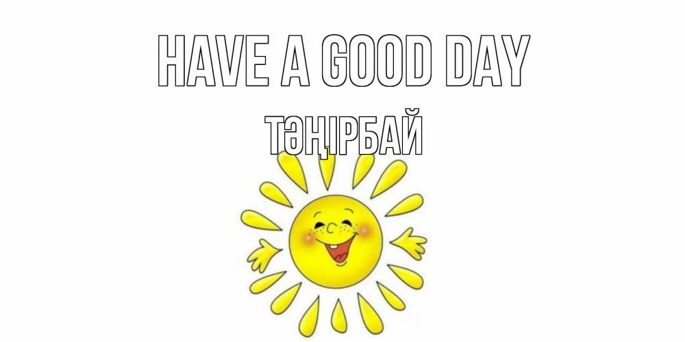 Greetings card с именем, ТӘҢІРБАЙ Have a good day открытка на каждый день Greetings with text for free download 