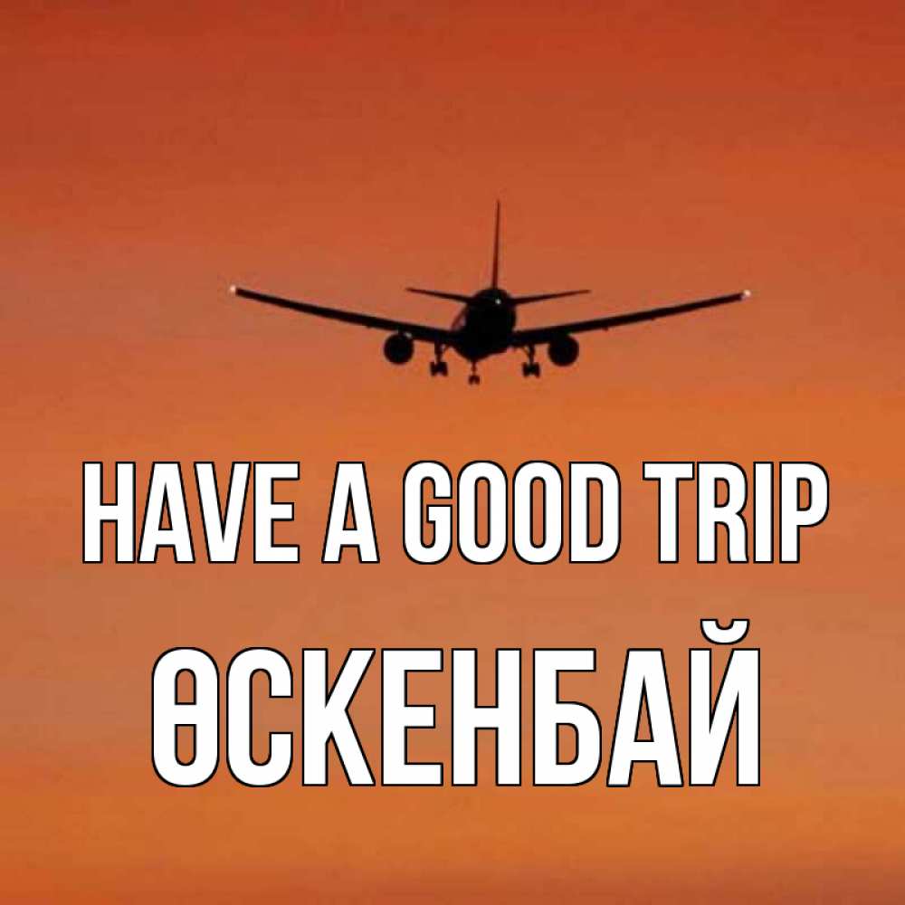 Greetings card с именем, ӨСКЕНБАЙ Have a good trip силуэт самолета Greetings with text for free download 