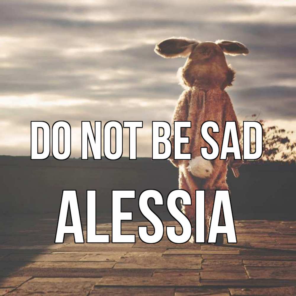 Greetings card с именем, Alessia Do not be sad со спины Greetings with text for free download 