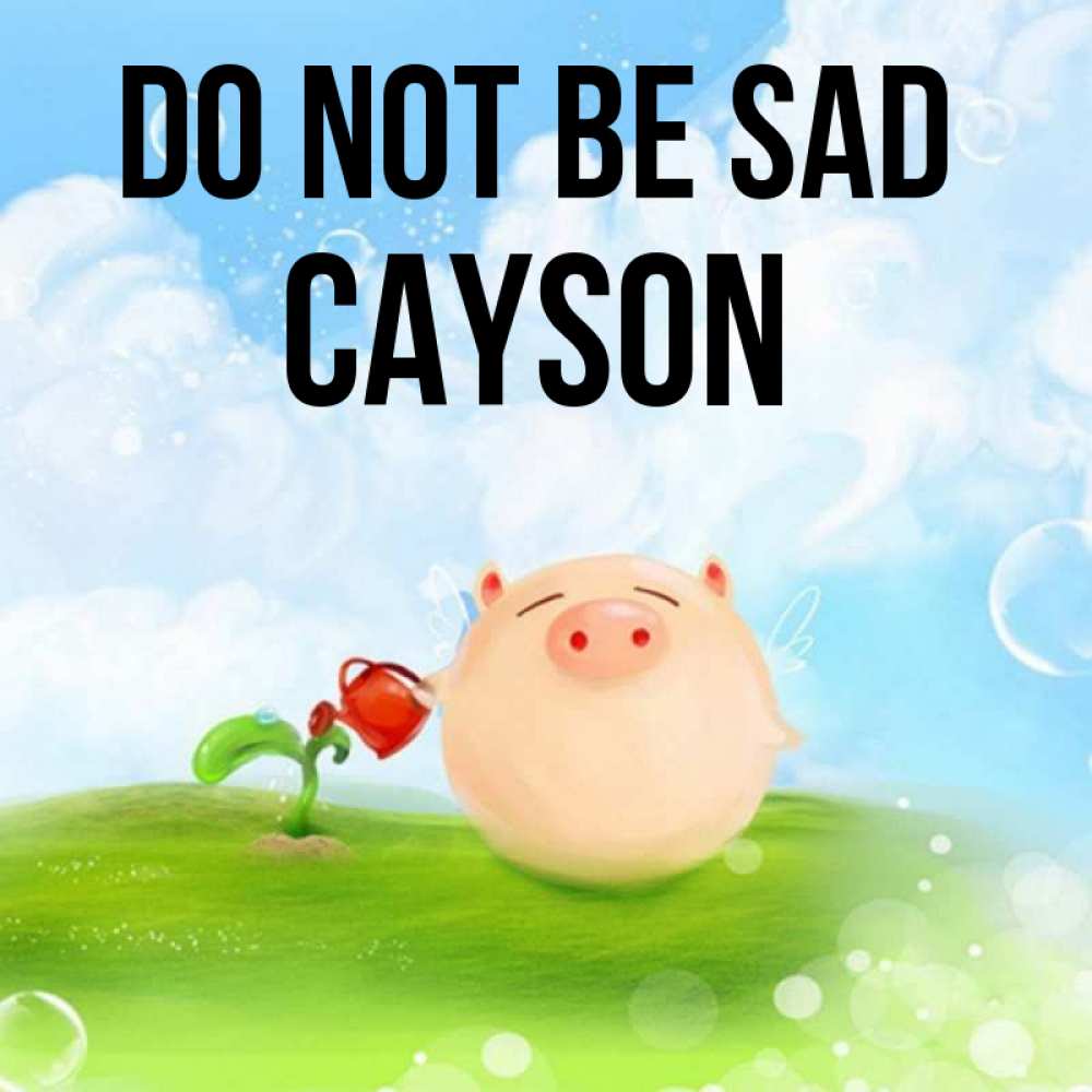 Greetings card с именем, Cayson Do not be sad поливает цветок порося Greetings with text for free download 