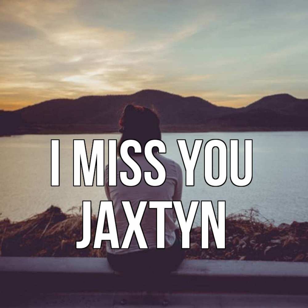 Greetings card с именем, Jaxtyn I miss you я уже соскучилась Greetings with text for free download 