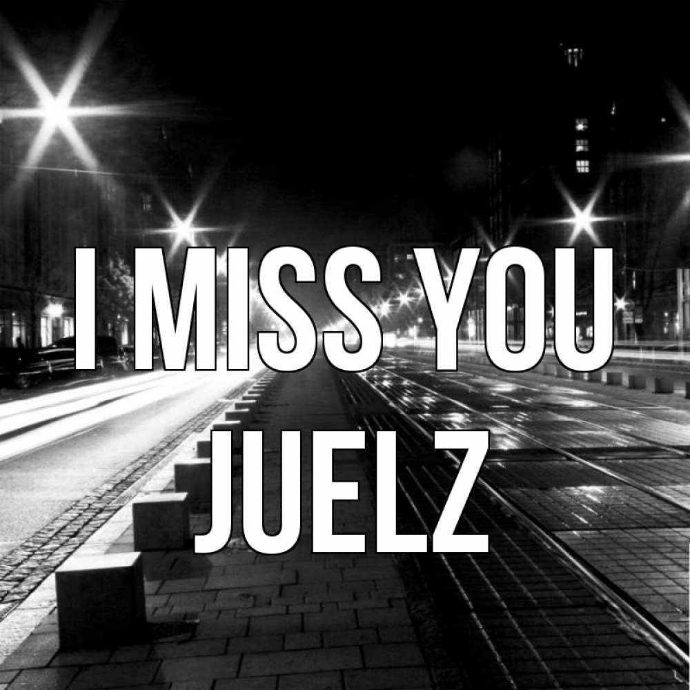 Greetings card с именем, Juelz I miss you проспект Greetings with text for free download 