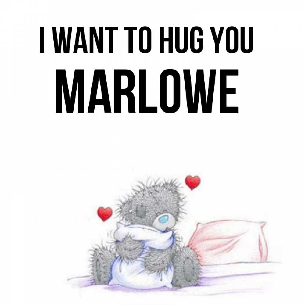 Greetings card с именем, Marlowe I want to hug you сердечки мишка Тедди и кроватка Greetings with text for free download 