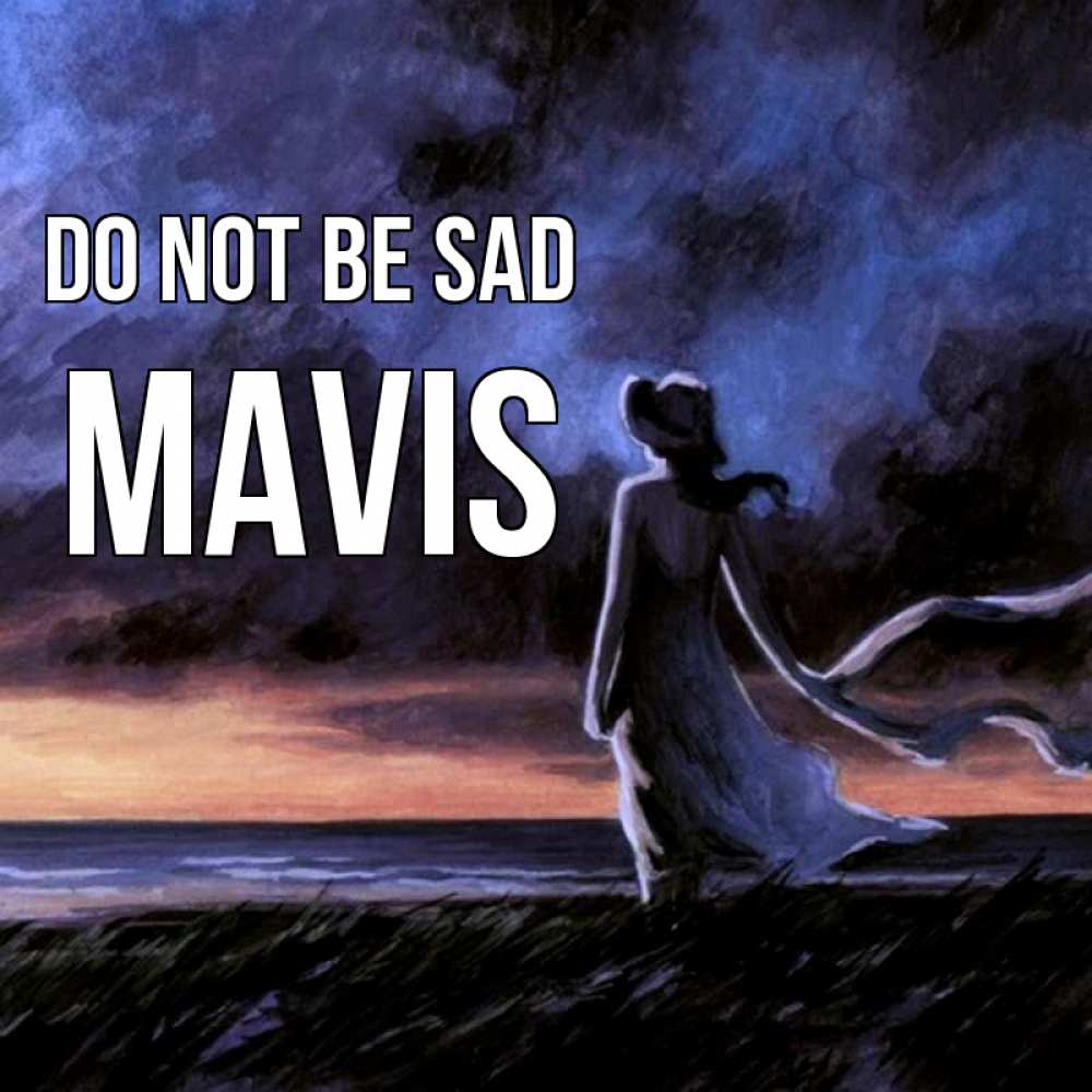 Greetings card с именем, Mavis Do not be sad картина Greetings with text for free download 
