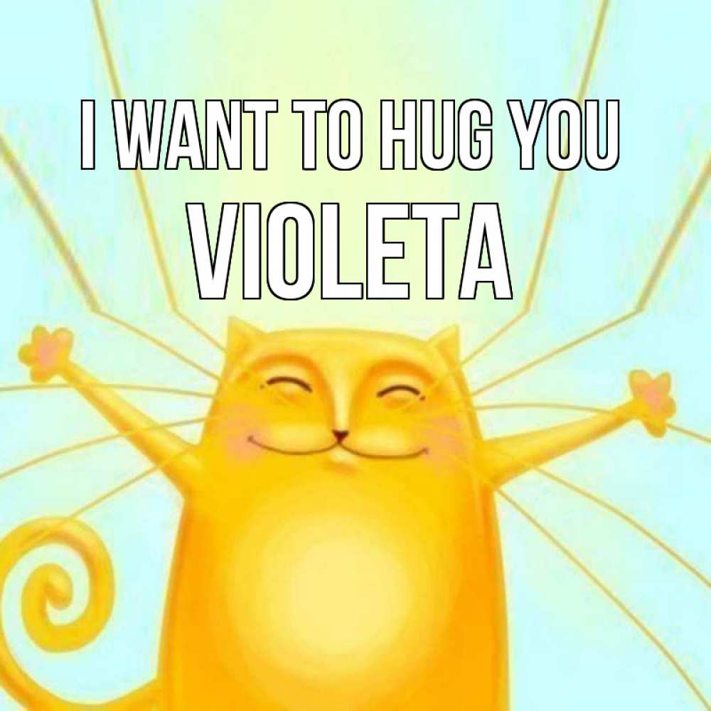 Greetings card с именем, Violeta I want to hug you солнечный обнимашечный кот Greetings with text for free download 