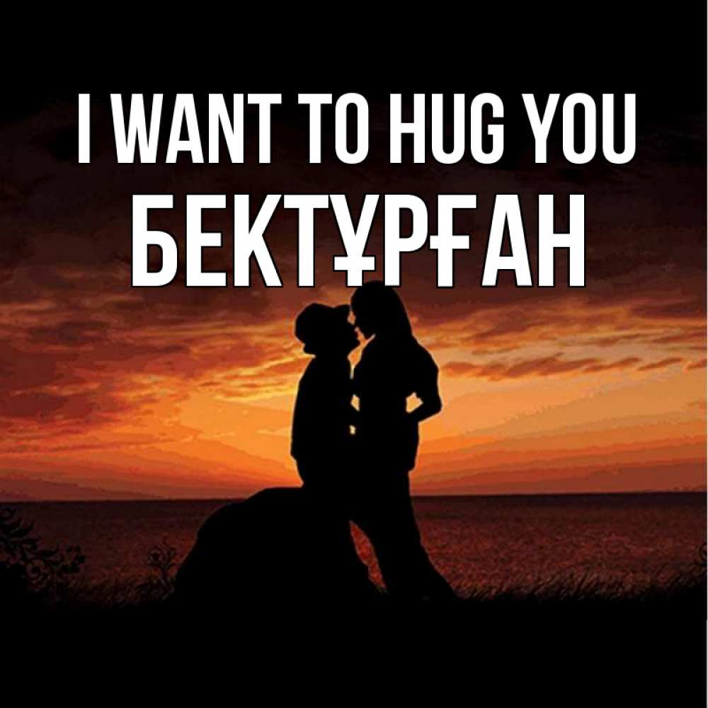 Greetings card с именем, Бектұрған I want to hug you парень и девушка и оранжевое небо Greetings with text for free download 