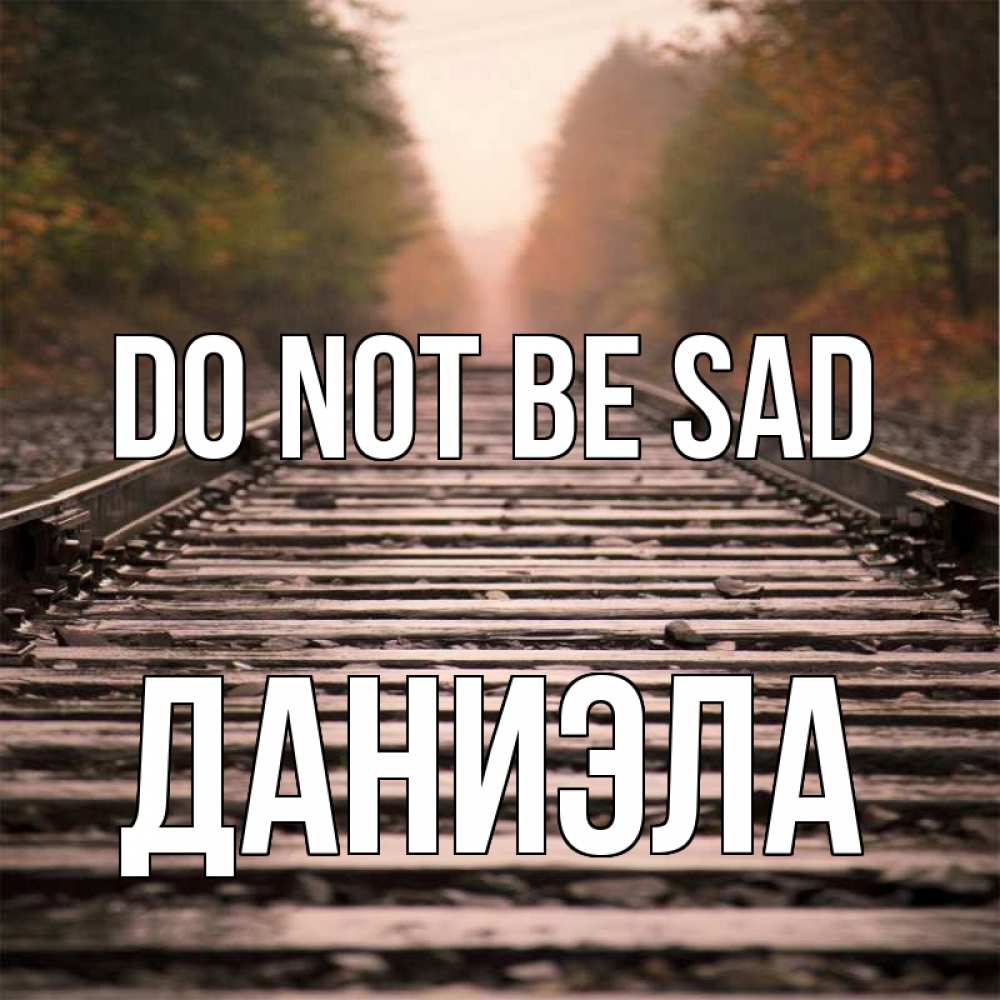 Greetings card с именем, Даниэла Do not be sad лес и железная дорога Greetings with text for free download 